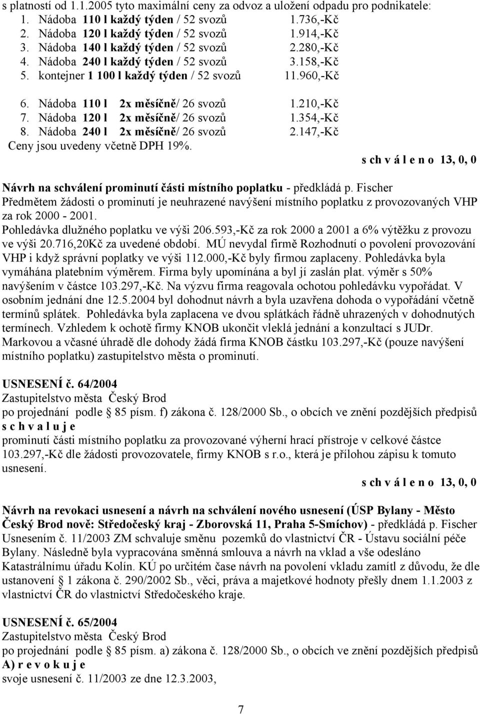 Nádoba 120 l 2x měsíčně/ 26 svozů 1.354,-Kč 8. Nádoba 240 l 2x měsíčně/ 26 svozů 2.147,-Kč Ceny jsou uvedeny včetně DPH 19%. Návrh na schválení prominutí části místního poplatku - předkládá p.