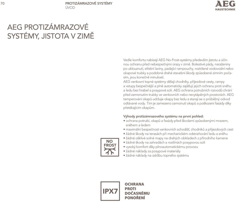 AEG venkovní topné systémy dělají chodníky, příjezdové cesty, rampy a vstupy bezpečnější a plně automaticky zajišťují jejich ochranu proti sněhu a ledu bez hrabel a posypové soli.