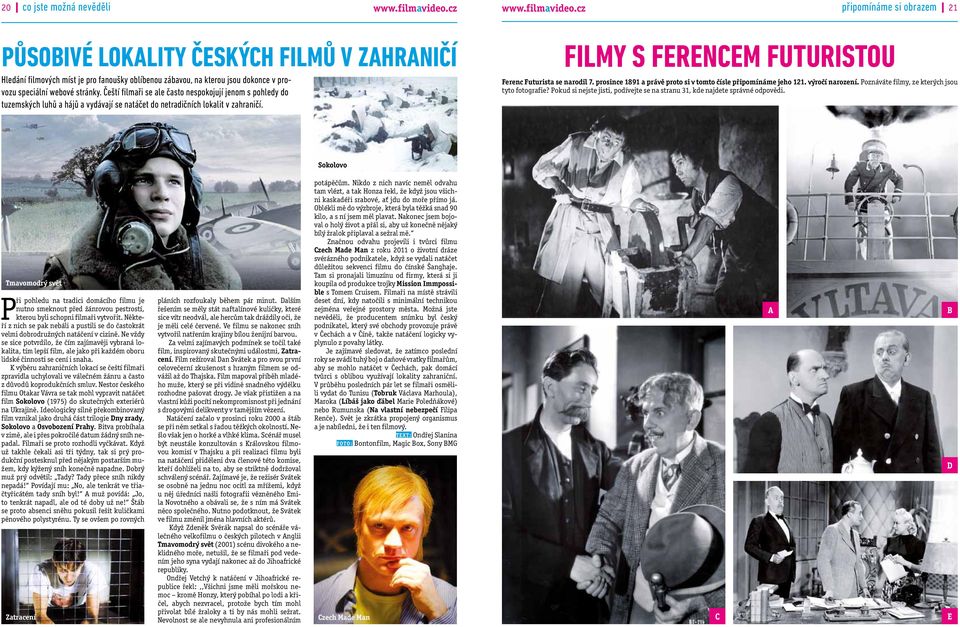 cz připomínáme si obrazem 21 Působivé lokality českých filmů v zahraničí Hledání filmových míst je pro fanoušky oblíbenou zábavou, na kterou jsou dokonce v provozu speciální webové stránky.