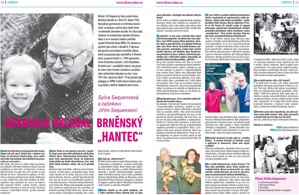 Náš Tatík, jak jsme mu říkali nejen my doma, ale i přátelé, měl také svůj denní rituál. Čas měl rozdělený na dvě části, tu kdy točil a druhou, kdy byl doma.