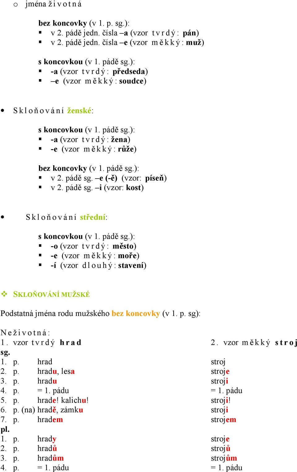 pádě ): v 2. pádě e (-ě) (vzor: píseň) v 2. pádě i (vzor: kost) S k l o ň o v á n í střední: s koncovkou (v 1.