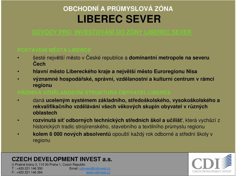 základního, středoškolského, vysokoškolského a rekvalifikačního vzdělávání všech věkových skupin obyvatel v různých oblastech rozvinutá síť odborných technických středních škol