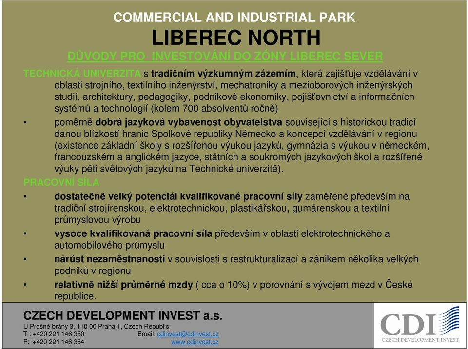 související s historickou tradicí danou blízkostí hranic Spolkové republiky Německo a koncepcí vzdělávání v regionu (existence základní školy s rozšířenou výukou jazyků, gymnázia s výukou v německém,