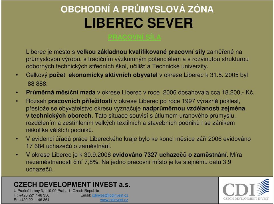 PRACOVNÍ SÍLA Průměrná měsíční mzda v okrese Liberec v roce 2006 dosahovala cca 18.200,- Kč.