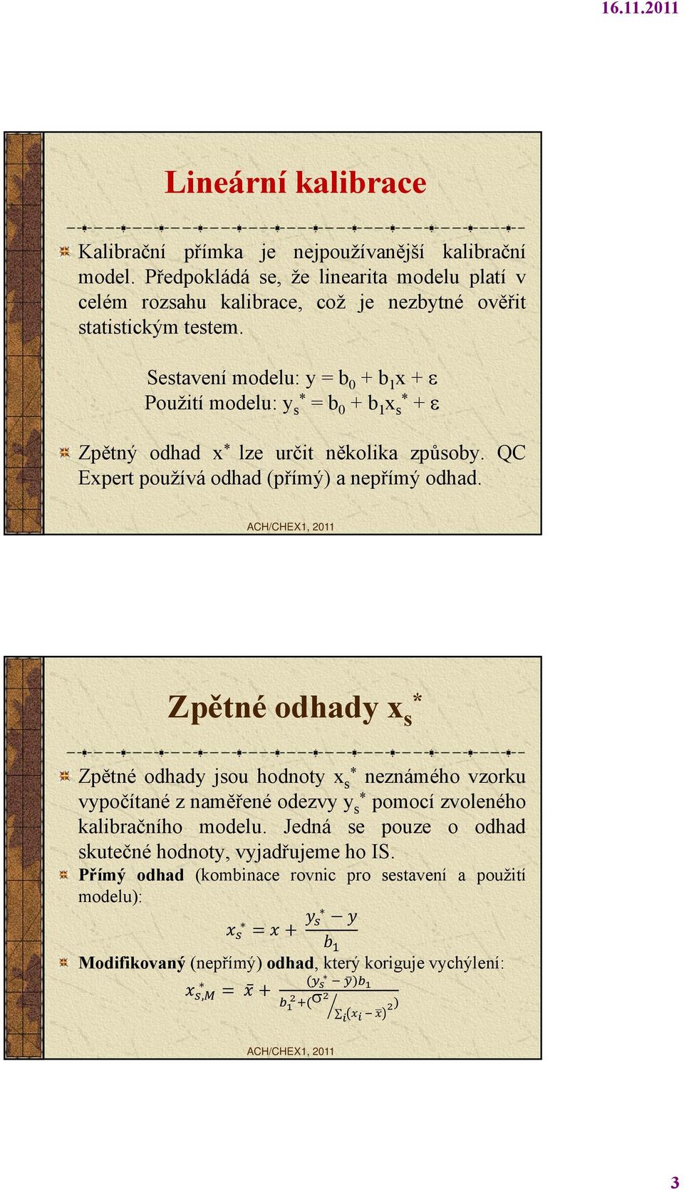 Sestavení modelu: y = b 0 + b 1 x + Použití modelu: y s* = b 0 + b 1 x s* + Zpětný odhad x * lze určit několika způsoby. QC Expert používá odhad (přímý) a nepřímý odhad.