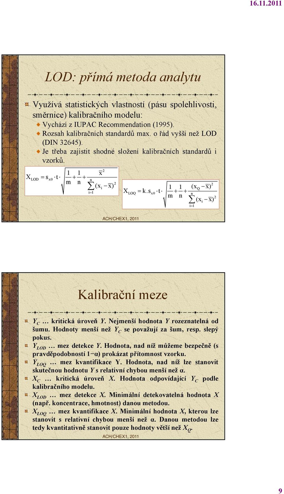 sx0 t n m n 2 (xi x) i 1 Kalibrační meze Y C kritická úroveň Y. Nejmenší hodnota Y rozeznatelná od šumu. Hodnoty menší než Y C se považují za šum, resp. slepý pokus. Y LOD mez detekce Y.