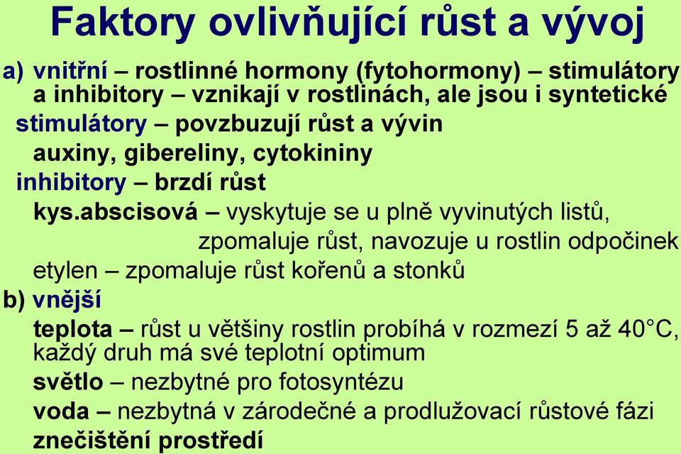 abscisová vyskytuje se u plně vyvinutých listů, zpomaluje růst, navozuje u rostlin odpočinek etylen zpomaluje růst kořenů a stonků b) vnější