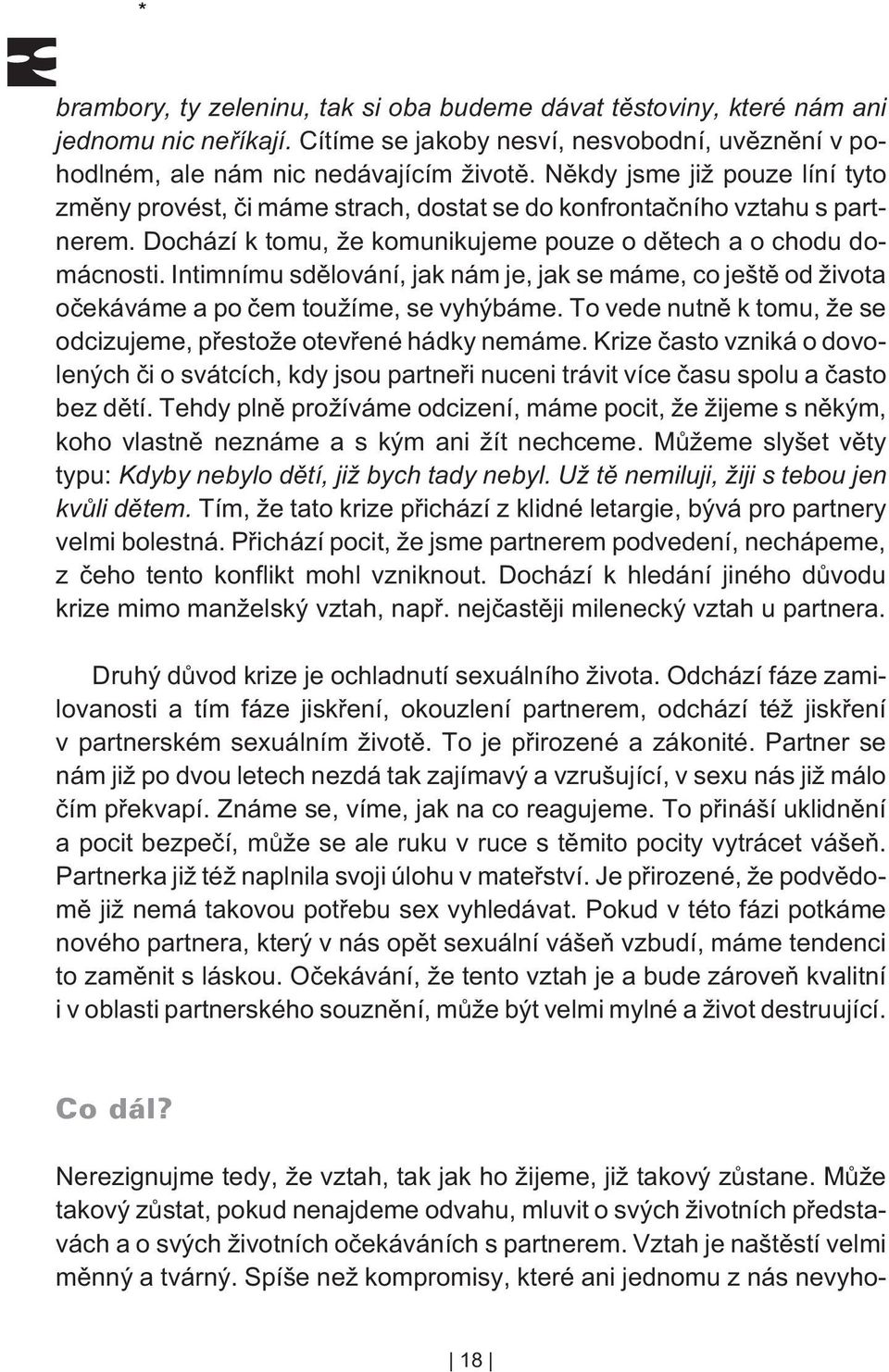 Intimnímu sdìlování, jak nám je, jak se máme, co ještì od života oèekáváme a po èem toužíme, se vyhýbáme. To vede nutnì k tomu, že se odcizujeme, pøestože otevøené hádky nemáme.