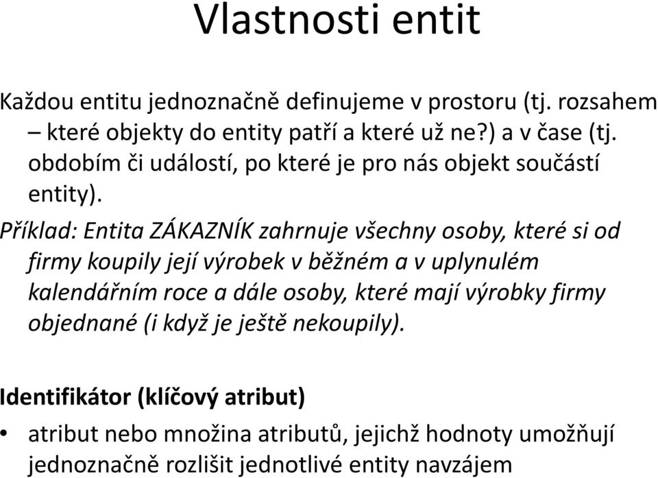 Příklad: Entita ZÁKAZNÍK zahrnuje všechny osoby, které si od firmy koupily její výrobek v běžném a v uplynulém kalendářním roce a dále