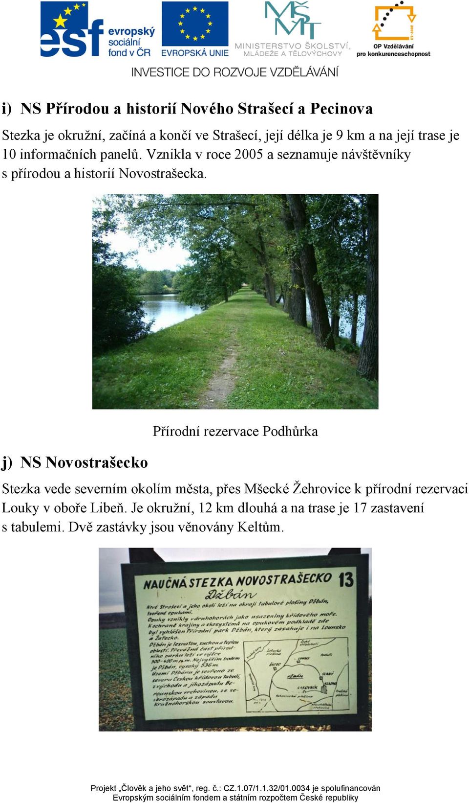 j) NS Novostrašecko Přírodní rezervace Podhůrka Stezka vede severním okolím města, přes Mšecké Žehrovice k přírodní