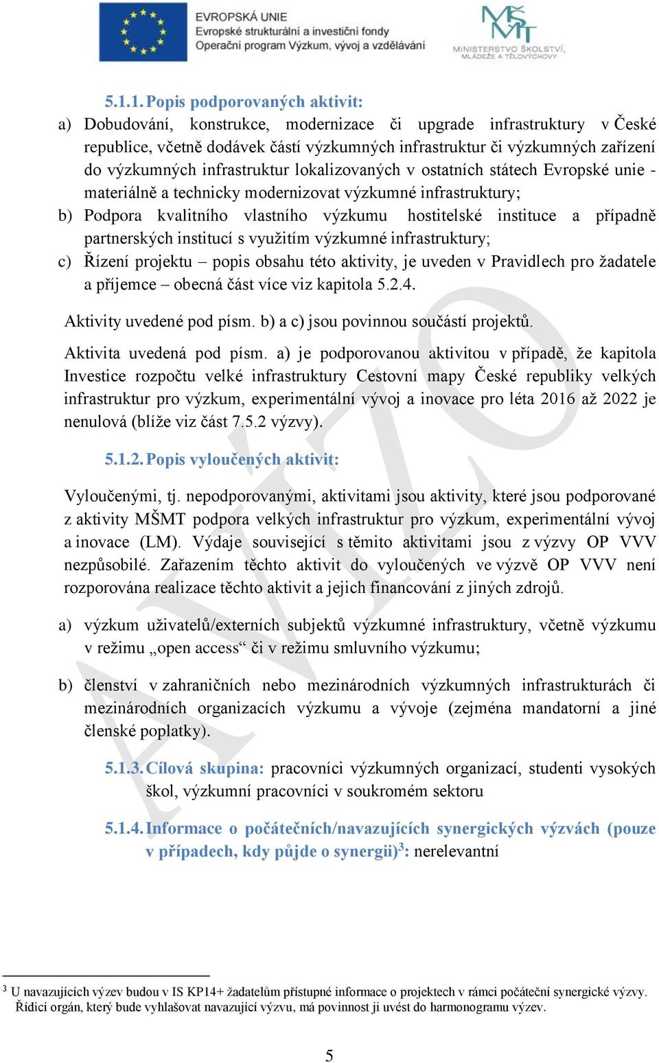 a případně partnerských institucí s využitím výzkumné infrastruktury; c) Řízení projektu popis obsahu této aktivity, je uveden v Pravidlech pro žadatele a příjemce obecná část více viz kapitola 5.2.4.