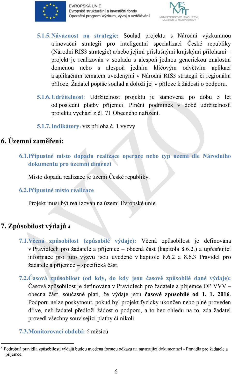 přílohami projekt je realizován v souladu s alespoň jednou generickou znalostní doménou nebo s alespoň jedním klíčovým odvětvím aplikací a aplikačním tématem uvedenými v Národní RIS3 strategii či