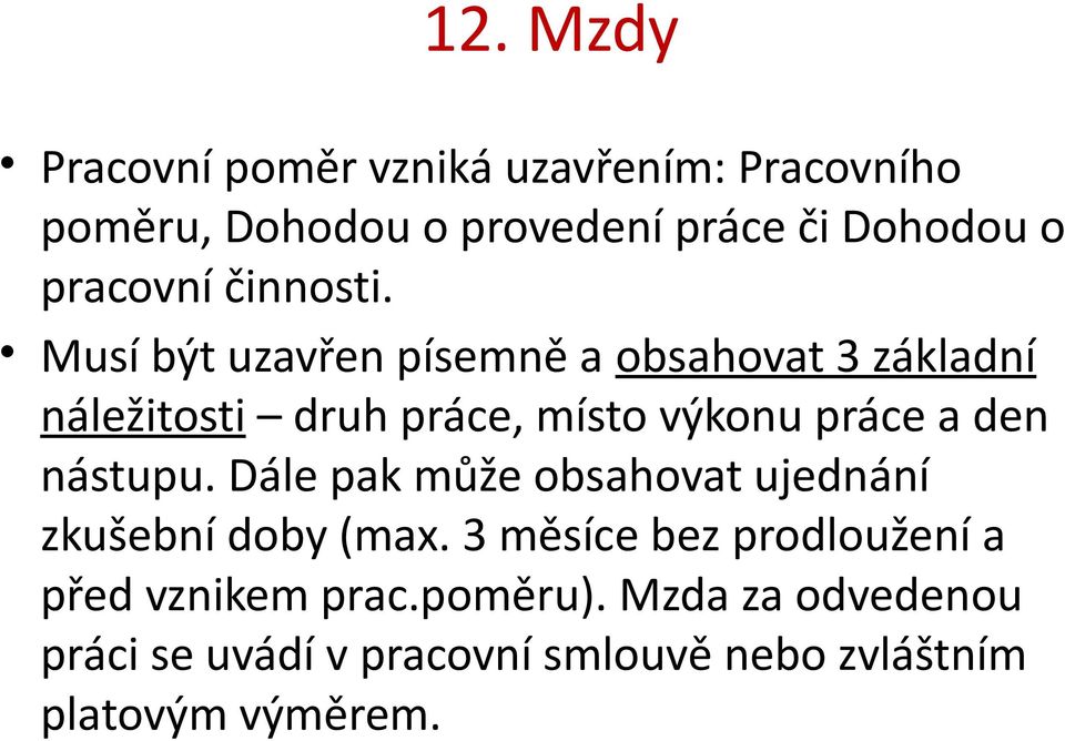 Musí být uzavřen písemně a obsahovat 3 základní náležitosti druh práce, místo výkonu práce a den