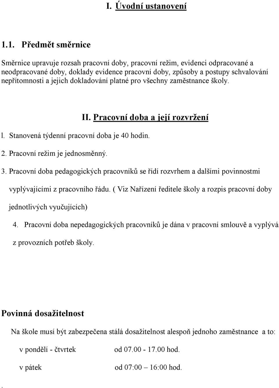 jejich dokladování platné pro všechny zaměstnance školy. II. Pracovní doba a její rozvržení l. Stanovená týdenní pracovní doba je 40 hodin. 2. Pracovní režim je jednosměnný. 3.