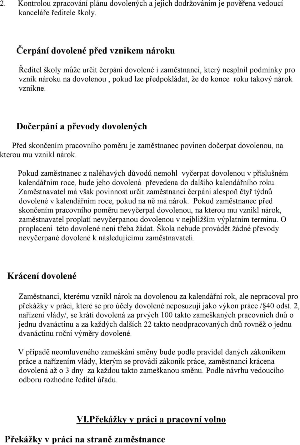 nárok vznikne. Dočerpání a převody dovolených Před skončením pracovního poměru je zaměstnanec povinen dočerpat dovolenou, na kterou mu vznikl nárok.