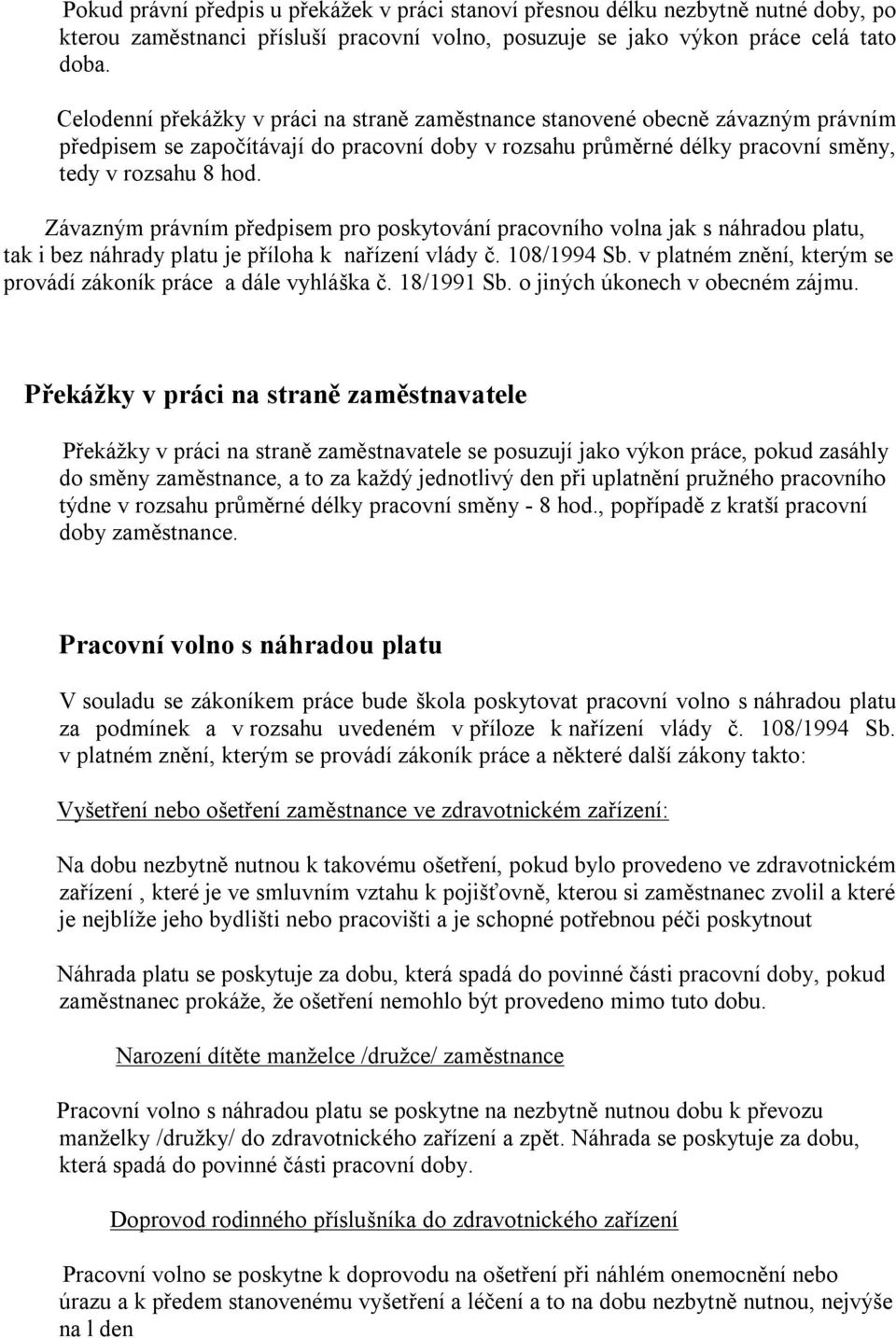 Závazným právním předpisem pro poskytování pracovního volna jak s náhradou platu, tak i bez náhrady platu je příloha k nařízení vlády č. 108/1994 Sb.