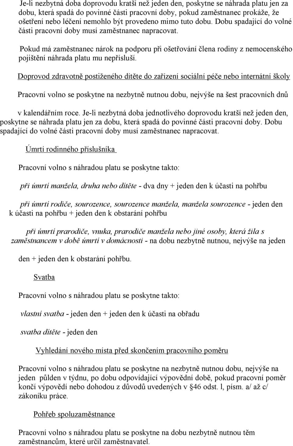 Pokud má zaměstnanec nárok na podporu při ošetřování člena rodiny z nemocenského pojištění náhrada platu mu nepřísluší.