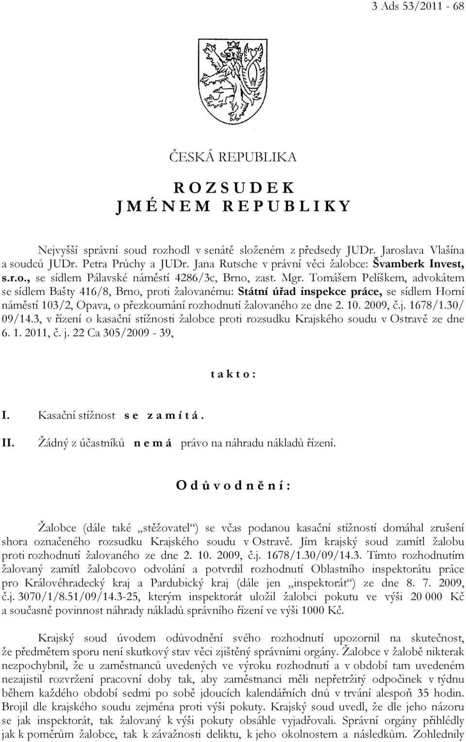 Tomášem Pelíškem, advokátem se sídlem Bašty 416/8, Brno, proti žalovanému: Státní úřad inspekce práce, se sídlem Horní náměstí 103/2, Opava, o přezkoumání rozhodnutí žalovaného ze dne 2. 10. 2009, č.