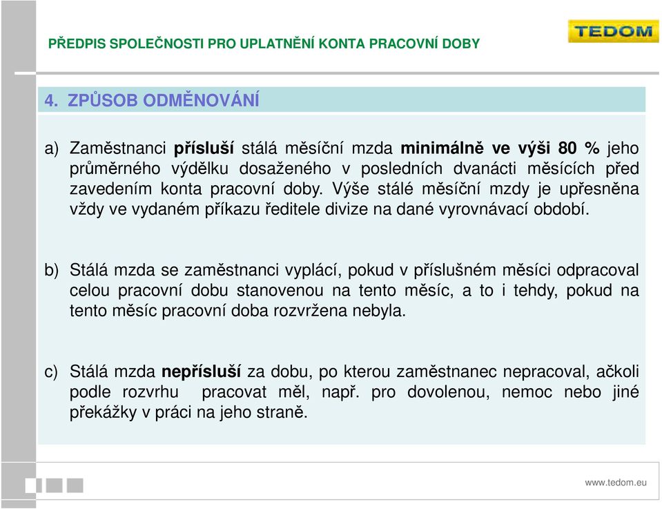 b) Stálá mzda se zaměstnanci vyplácí, pokud v příslušném měsíci odpracoval celou pracovní dobu stanovenou na tento měsíc, a to i tehdy, pokud na tento měsíc