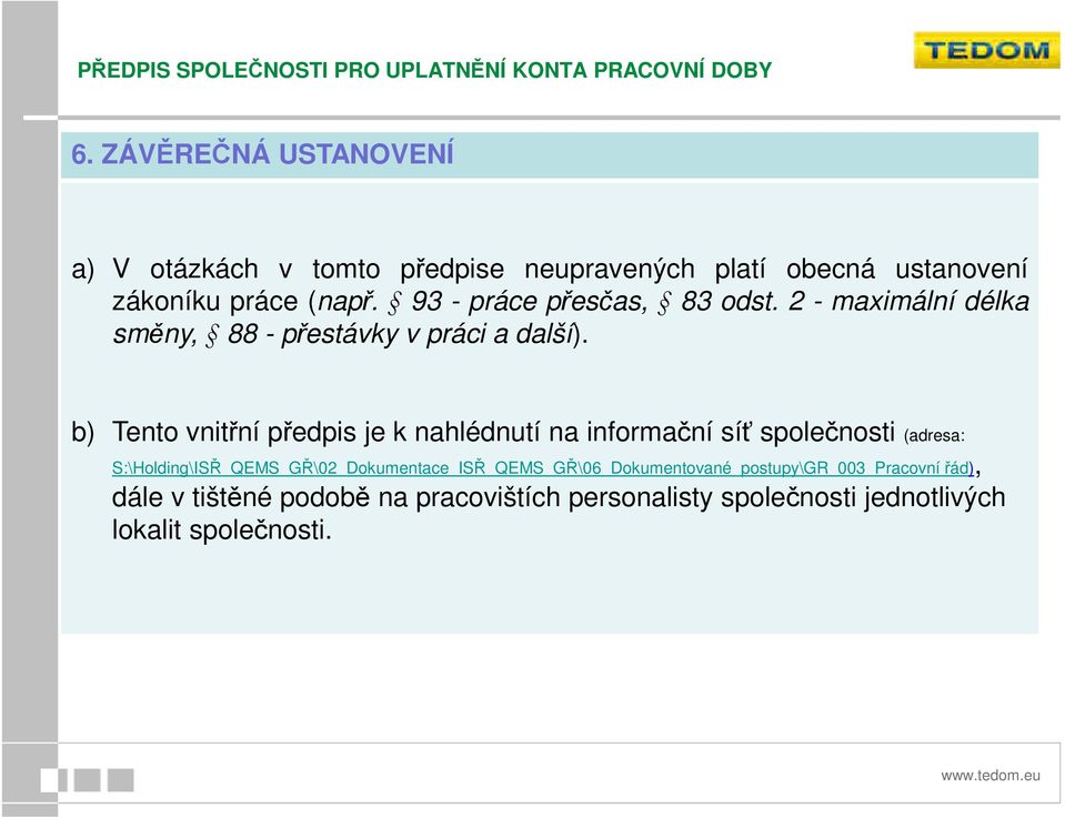 b) Tento vnitřní předpis je k nahlédnutí na informační síť společnosti (adresa: