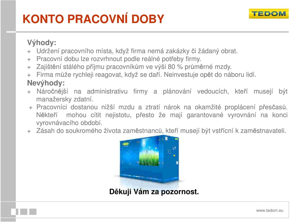 Nevýhody: + Náročnější na administrativu firmy a plánování vedoucích, kteří musejí být manažersky zdatní.