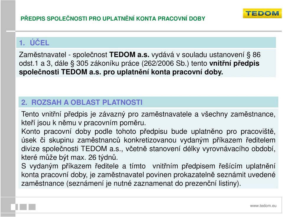 Konto pracovní doby podle tohoto předpisu bude uplatněno pro pracoviště, úsek či skupinu zaměstnanců konkretizovanou vydaným příkazem ředitelem divize společnosti TEDOM a.s., včetně stanovení délky vyrovnávacího období, které může být max.