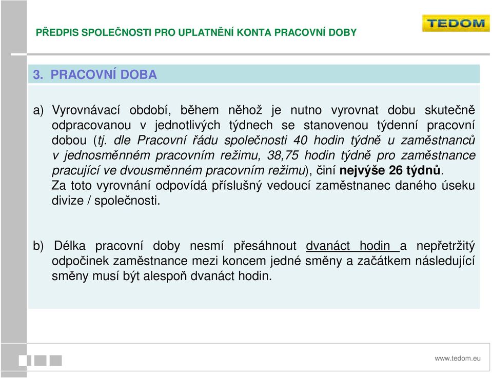 dle Pracovní řádu společnosti 40 hodin týdně u zaměstnanců v jednosměnném pracovním režimu, 38,75 hodin týdně pro zaměstnance pracující ve dvousměnném