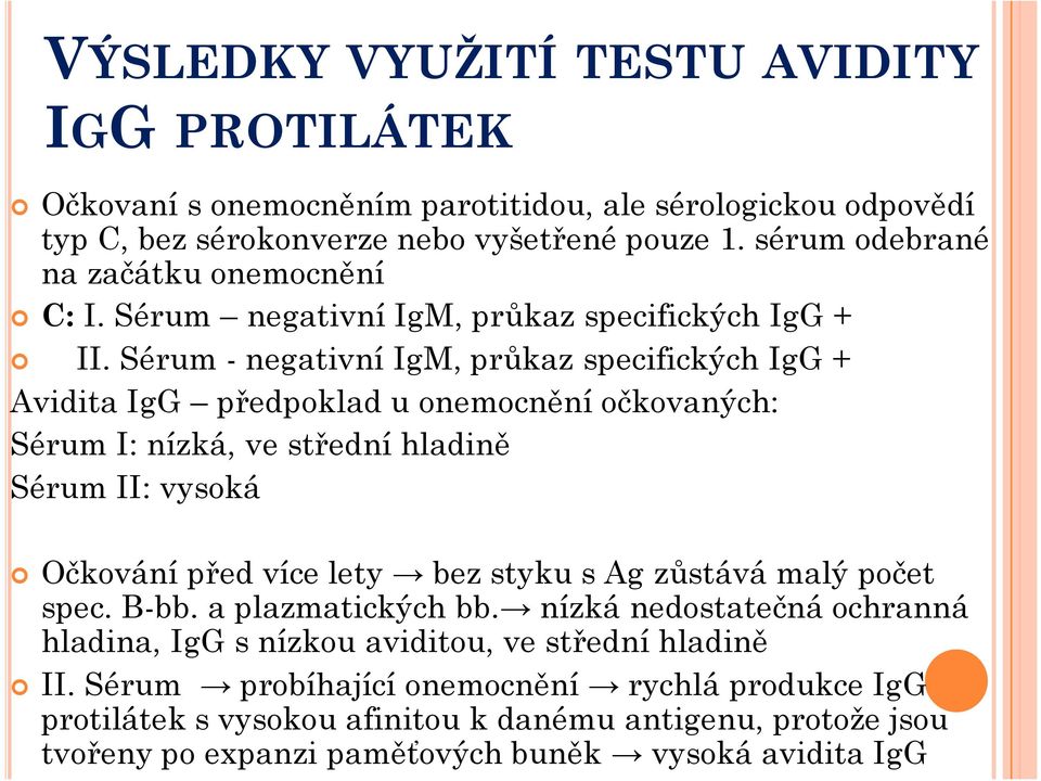 Sérum - negativní IgM, průkaz specifických IgG + Avidita IgG předpoklad u onemocnění očkovaných: Sérum I: nízká, ve střední hladině Sérum II: vysoká Očkování před více lety bez styku s