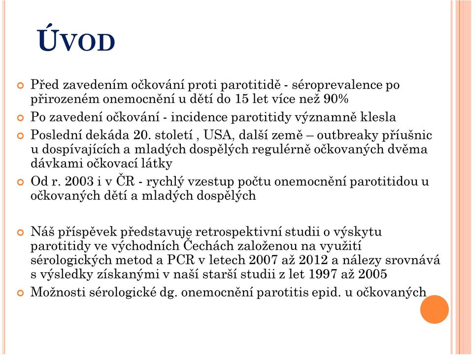 2003 i v ČR -rychlývzestup počtu onemocnění parotitidou u očkovaných dětí a mladých dospělých Náš příspěvek představuje retrospektivní studii o výskytu parotitidy ve východních