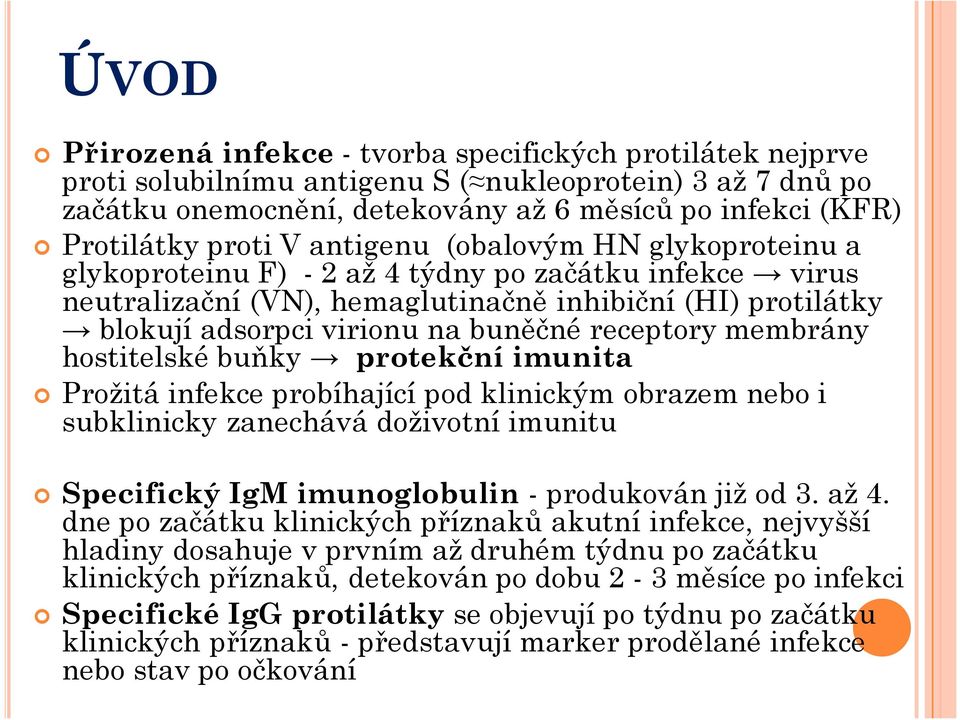 receptory membrány hostitelské buňky protekční imunita Prožitá infekce probíhající pod klinickým obrazem nebo i subklinicky zanechává doživotní imunitu Specifický IgM imunoglobulin -produkován již od