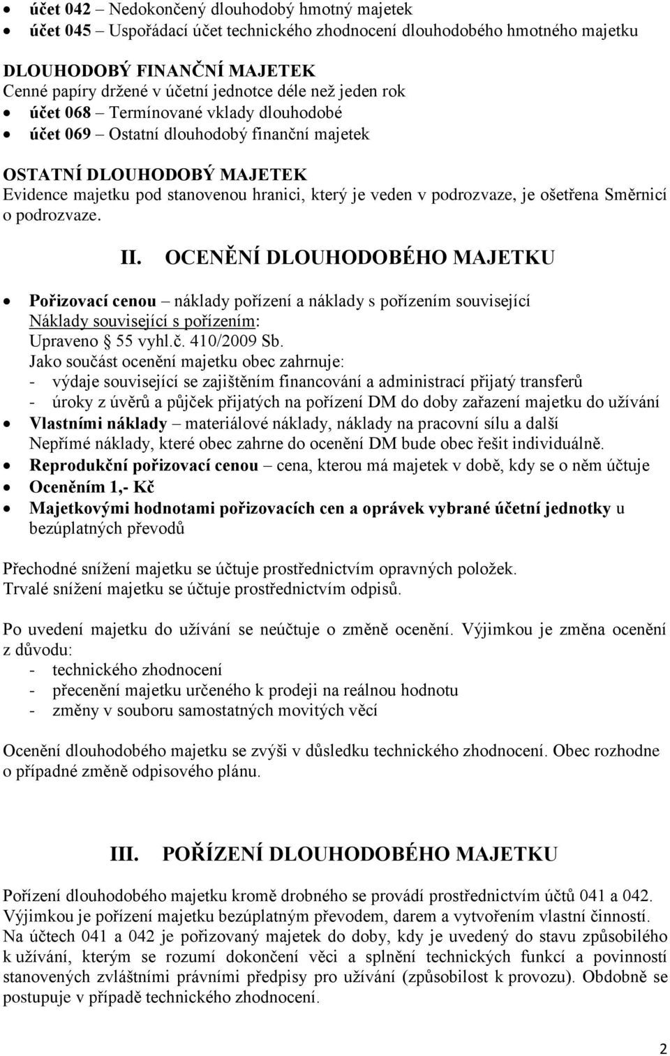 ošetřena Směrnicí o podrozvaze. II. OCENĚNÍ DLOUHODOBÉHO MAJETKU Pořizovací cenou náklady pořízení a náklady s pořízením související Náklady související s pořízením: Upraveno 55 vyhl.č. 410/2009 Sb.