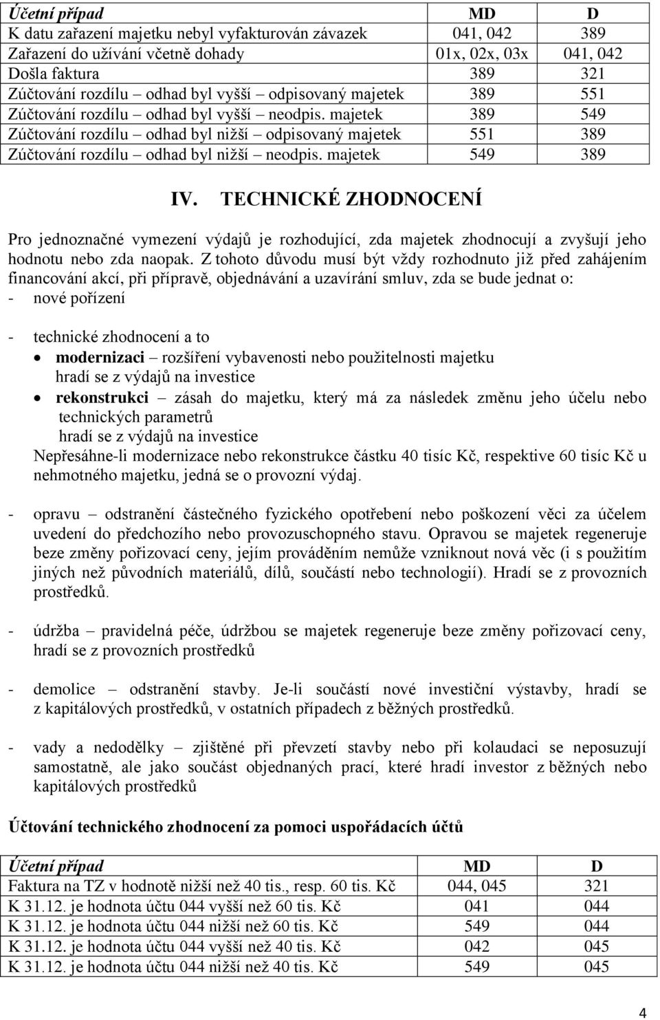 TECHNICKÉ ZHODNOCENÍ Pro jednoznačné vymezení výdajů je rozhodující, zda majetek zhodnocují a zvyšují jeho hodnotu nebo zda naopak.