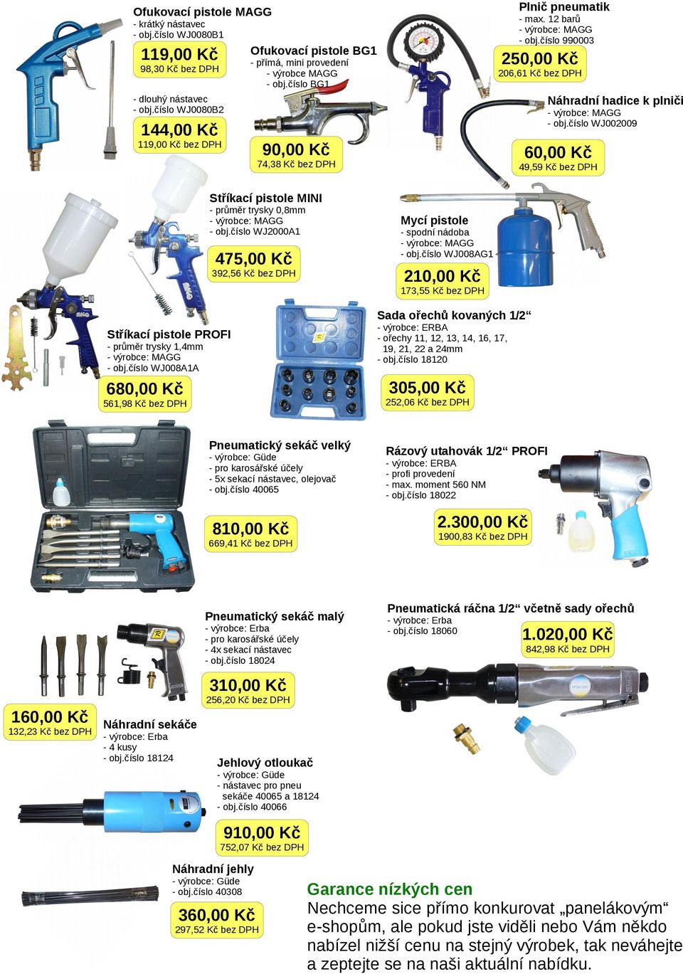 čísl WJ002009 144,00 Kč 119,00 Kč 90,00 Kč 60,00 Kč 74,38 Kč 49,59 Kč Stříkací pistle MINI - průměr trysky 0,8mm - bj.čísl WJ2000A1 Mycí pistle - spdní nádba - bj.