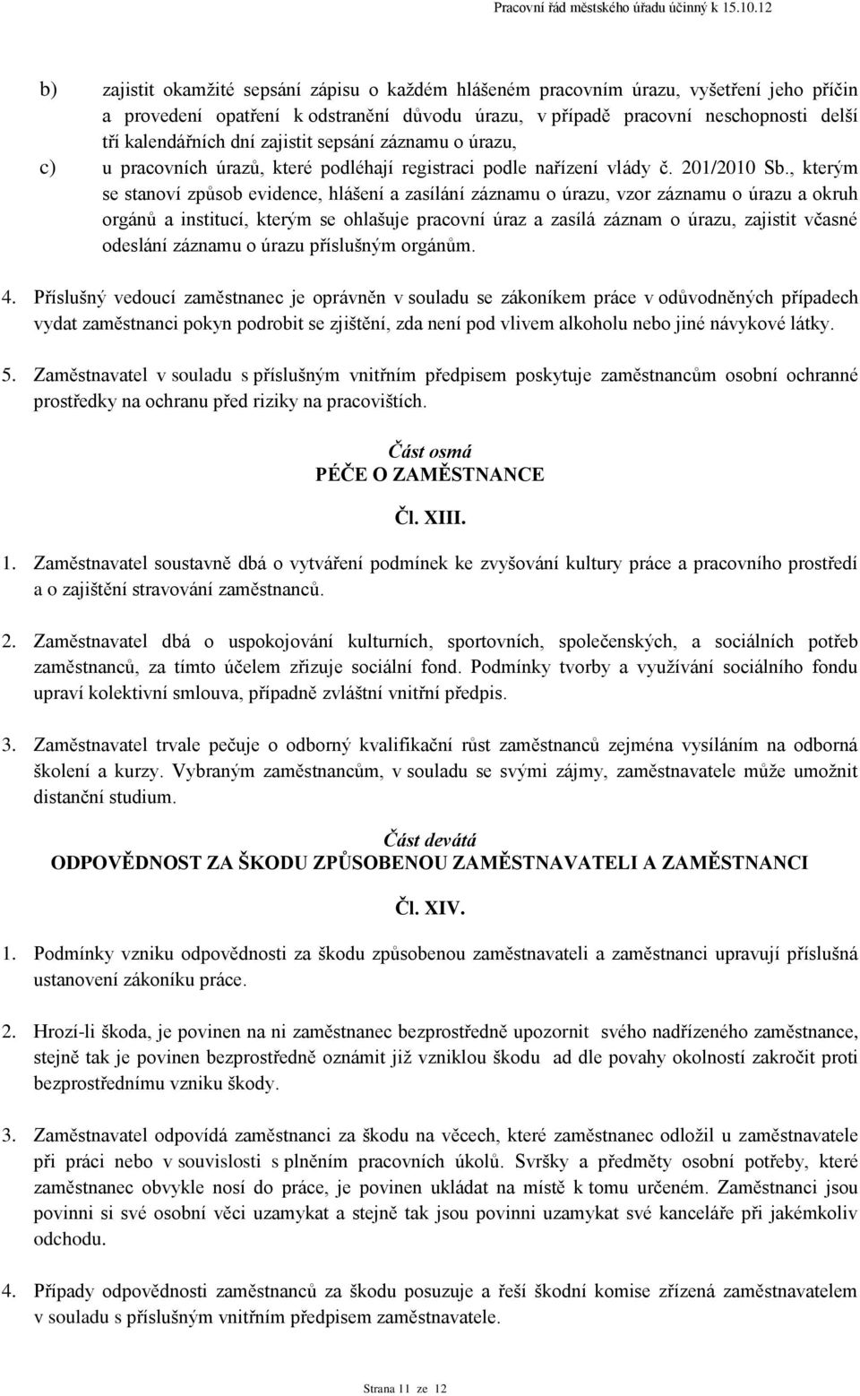 , kterým se stanoví způsob evidence, hlášení a zasílání záznamu o úrazu, vzor záznamu o úrazu a okruh orgánů a institucí, kterým se ohlašuje pracovní úraz a zasílá záznam o úrazu, zajistit včasné