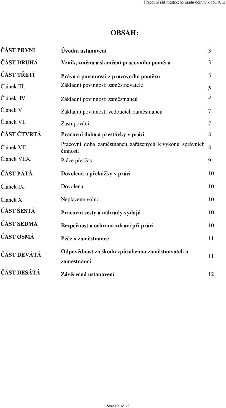 Zastupování 7 ČÁST ČTVRTÁ Pracovní doba a přestávky v práci 8 Článek VII. Pracovní doba zaměstnanců zařazených k výkonu správních činností 8 Článek VIIX.