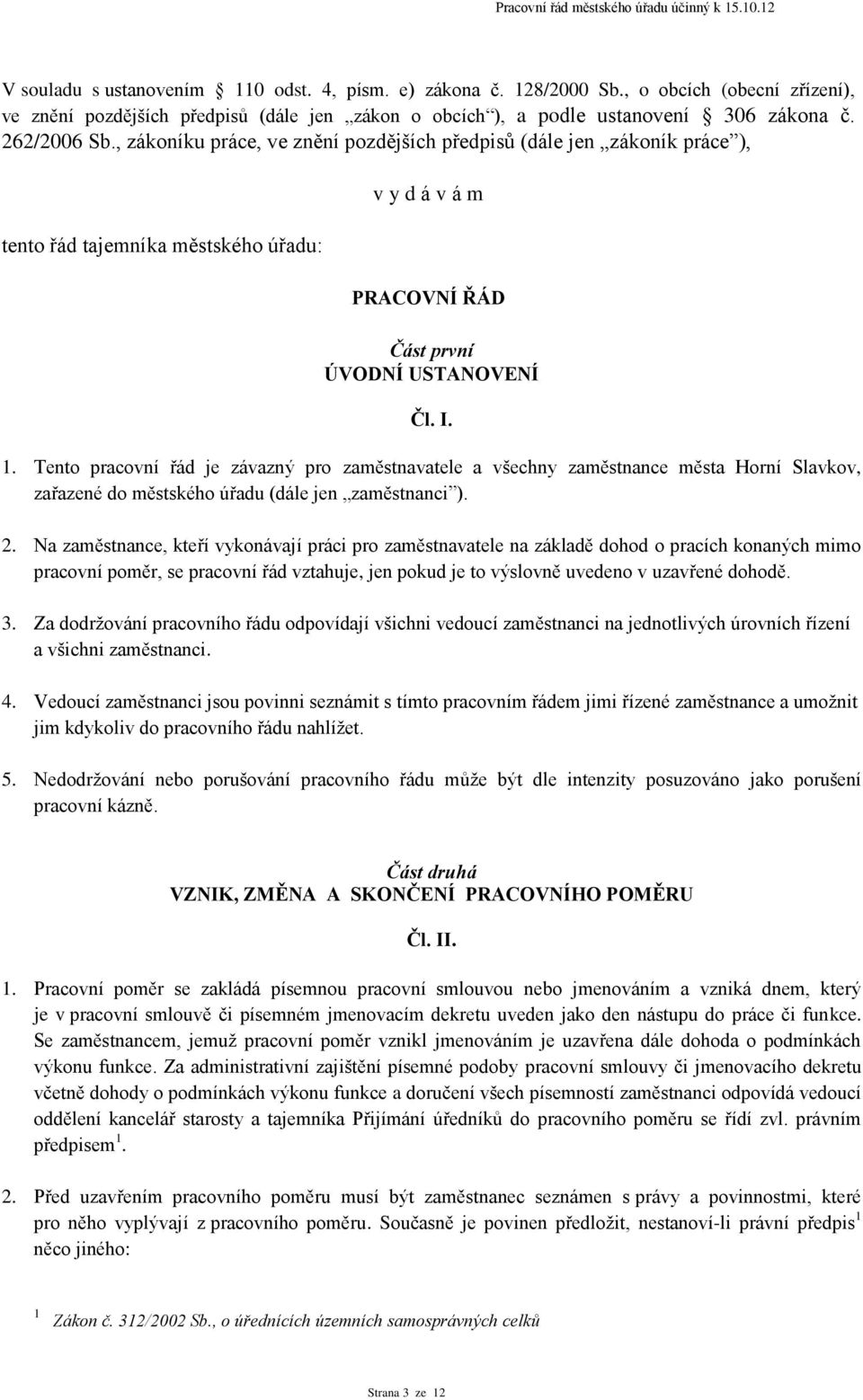 Tento pracovní řád je závazný pro zaměstnavatele a všechny zaměstnance města Horní Slavkov, zařazené do městského úřadu (dále jen zaměstnanci ). 2.