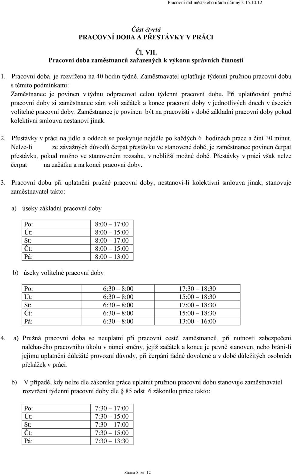 Při uplatňování pružné pracovní doby si zaměstnanec sám volí začátek a konec pracovní doby v jednotlivých dnech v úsecích volitelné pracovní doby.