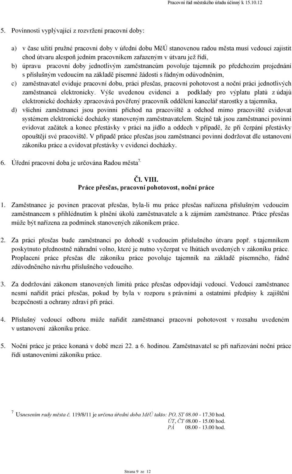 zaměstnavatel eviduje pracovní dobu, práci přesčas, pracovní pohotovost a noční práci jednotlivých zaměstnanců elektronicky.