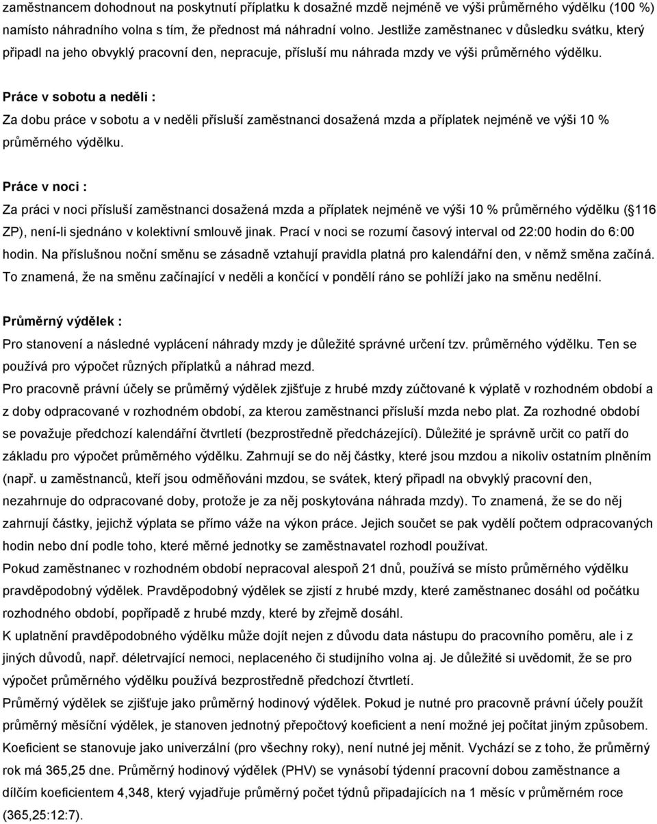 Práce v sobotu a neděli : Za dobu práce v sobotu a v neděli přísluší zaměstnanci dosažená mzda a příplatek nejméně ve výši 10 % průměrného výdělku.