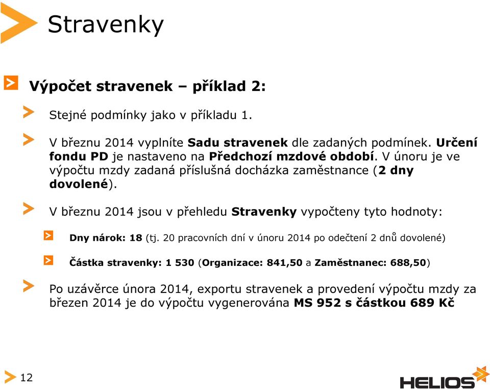 V březnu 2014 jsou v přehledu Stravenky vypočteny tyto hodnoty: Dny nárok: 18 (tj.