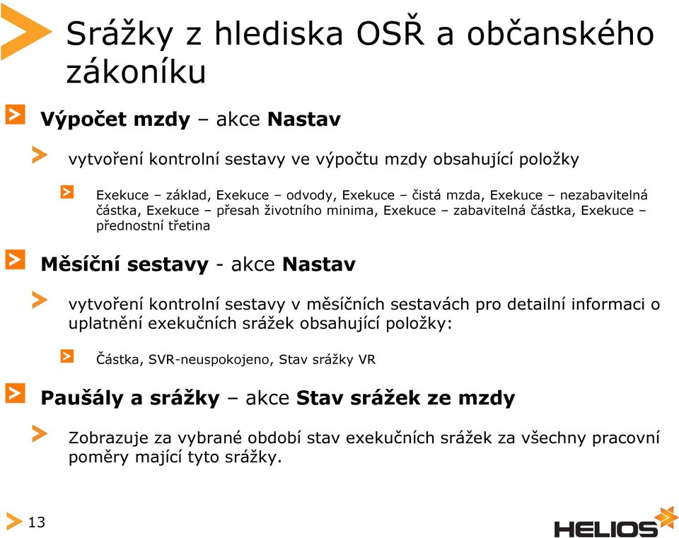 sestavy - akce Nastav vytvoření kontrolní sestavy v měsíčních sestavách pro detailní informaci o uplatnění exekučních srážek obsahující položky: Částka,