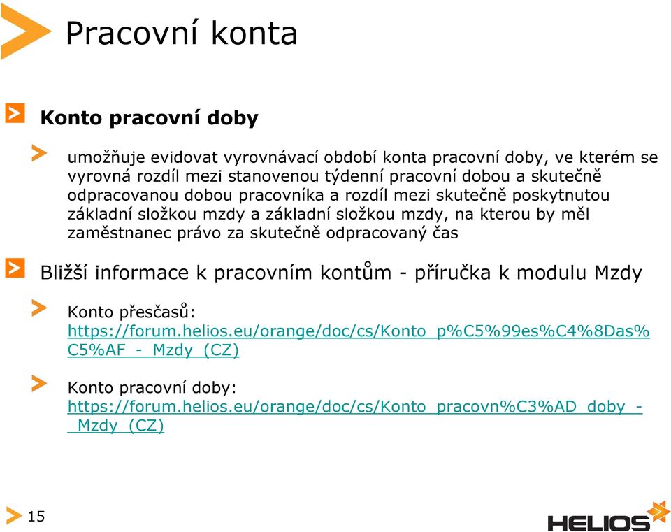 měl zaměstnanec právo za skutečně odpracovaný čas Bližší informace k pracovním kontům - příručka k modulu Mzdy Konto přesčasů: https://forum.helios.