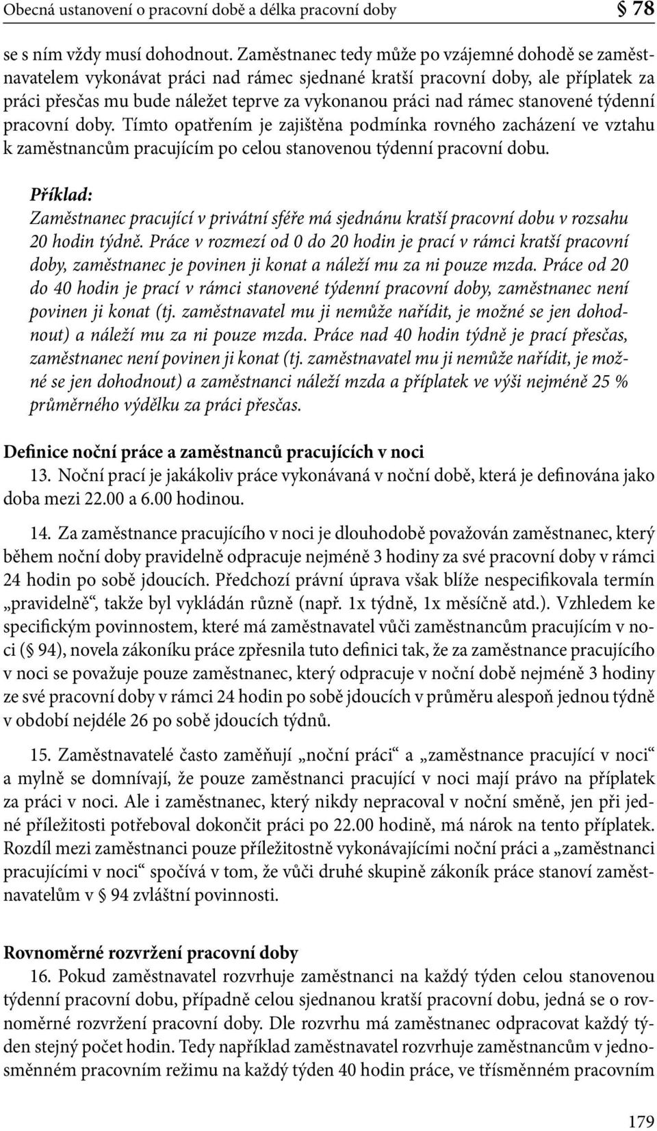 stanovené týdenní pracovní doby. Tímto opatřením je zajištěna podmínka rovného zacházení ve vztahu k zaměstnancům pracujícím po celou stanovenou týdenní pracovní dobu.