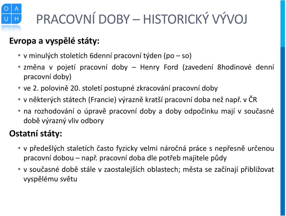 včr na rozhodování o úpravě pracovní doby a doby odpočinku mají v současné době výrazný vliv odbory Ostatní státy: vpředešlých staletích často fyzicky velmi