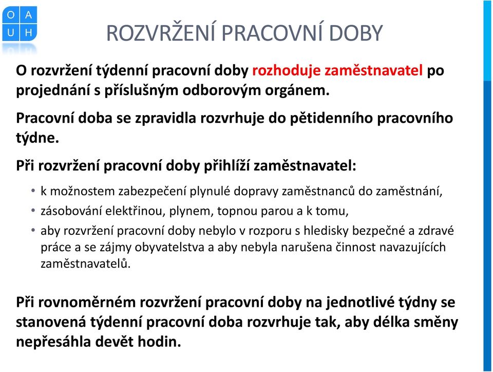 Při rozvržení pracovní doby přihlíží zaměstnavatel: k možnostem zabezpečení plynulé dopravy zaměstnanců do zaměstnání, zásobování elektřinou, plynem, topnou parou a k