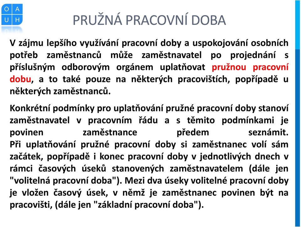 Konkrétní podmínky pro uplatňovánípružnépracovnídobystanoví zaměstnavatel v pracovním řádu a s těmito podmínkami je povinen zaměstnance předem seznámit.