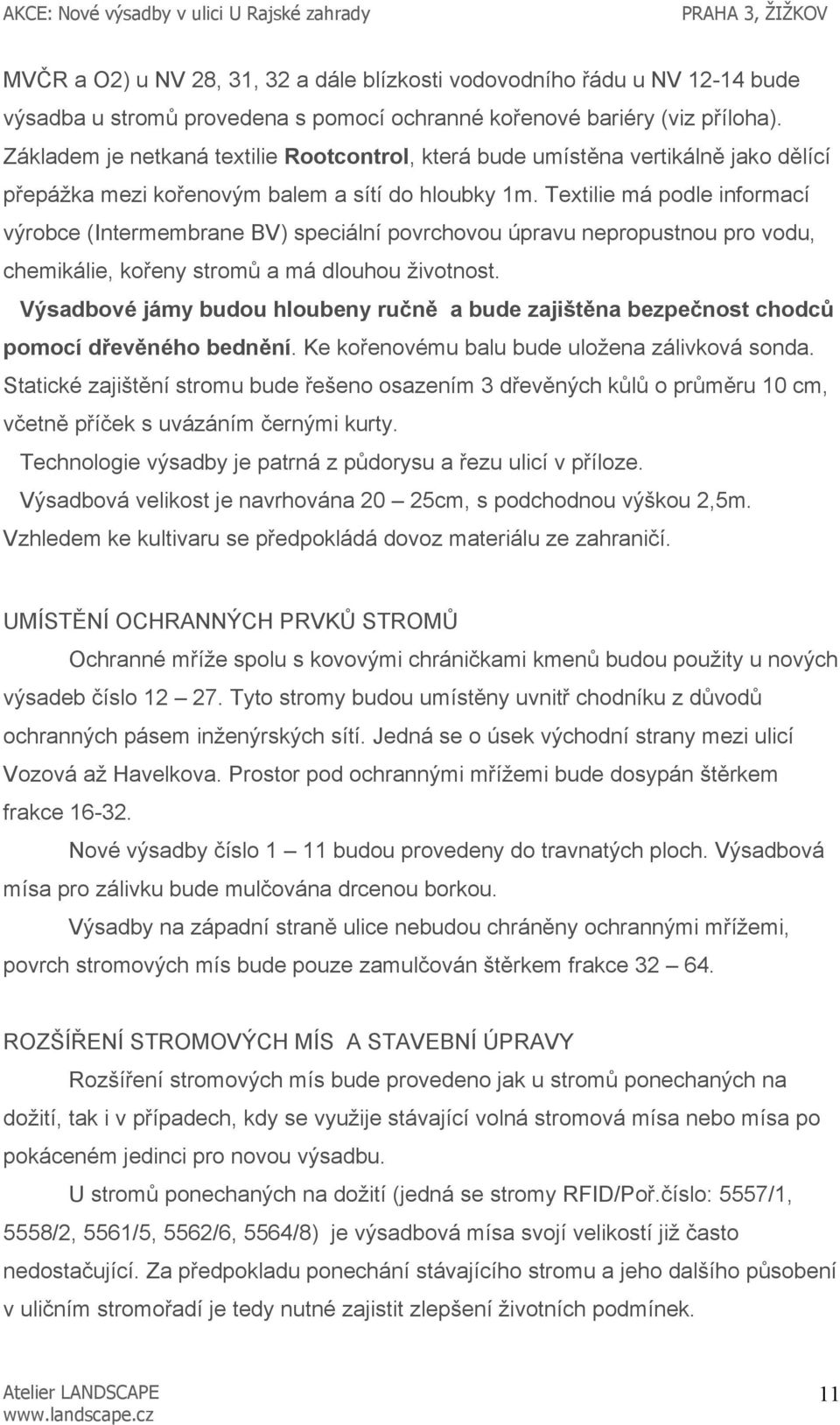 Textilie má podle informací výrobce (Intermembrane BV) speciální povrchovou úpravu nepropustnou pro vodu, chemikálie, kořeny stromů a má dlouhou životnost.