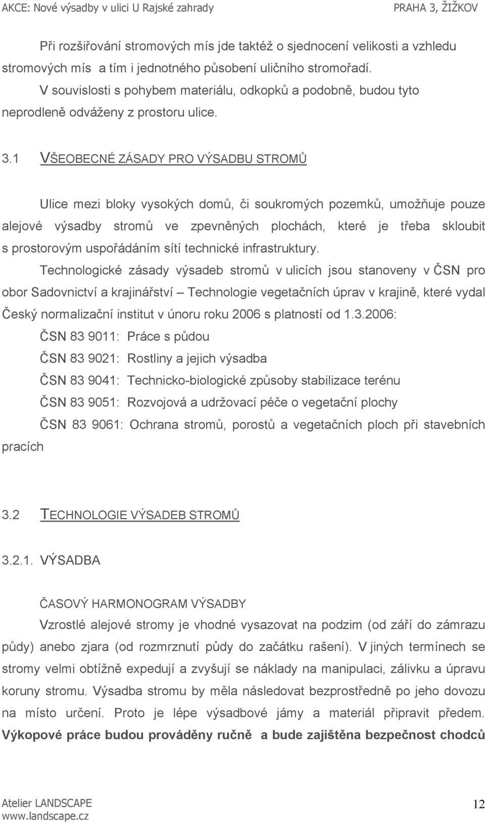 1 VŠEOBECNÉ ZÁSADY PRO VÝSADBU STROMŮ Ulice mezi bloky vysokých domů, či soukromých pozemků, umožňuje pouze alejové výsadby stromů ve zpevněných plochách, které je třeba skloubit s prostorovým