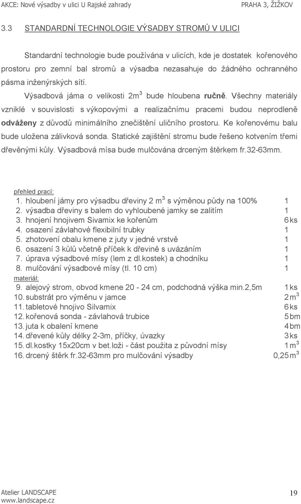 Všechny materiály vzniklé v souvislosti s výkopovými a realizačnímu pracemi budou neprodleně odváženy z důvodů minimálního znečištění uličního prostoru.