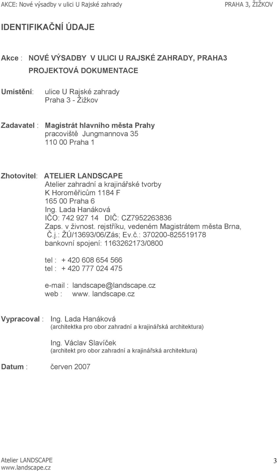 v živnost. rejstříku, vedeném Magistrátem města Brna, Č.j.: ŽÚ/13693/06/Zás; Ev.č.